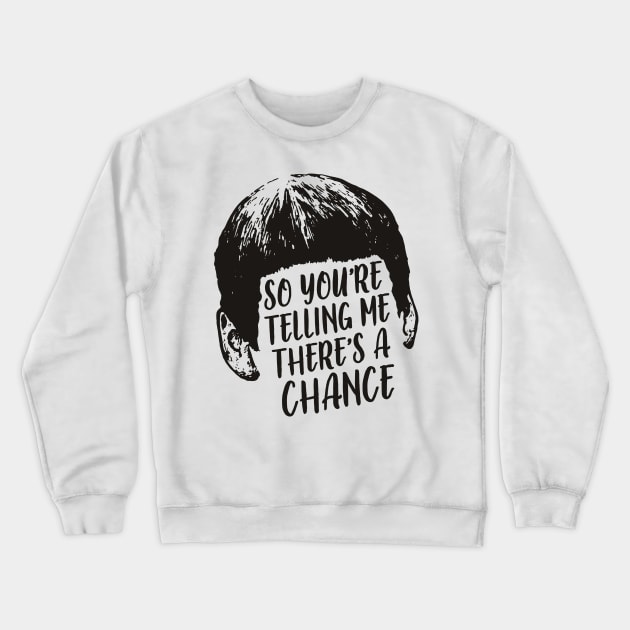 So there's a chance ? Crewneck Sweatshirt by NorthWestDesigns